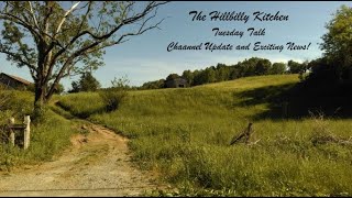 Channel Update – Exciting News – Tuesday Talk – The Hillbilly Kitchen