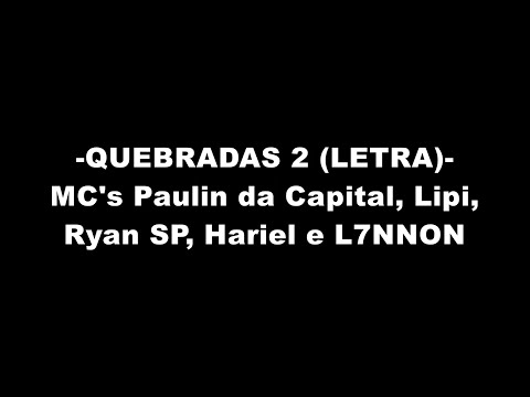 QUEBRADAS 2 (LETRA) - MC's Paulin da Capital, Lipi, Ryan SP, Hariel e L7NNON