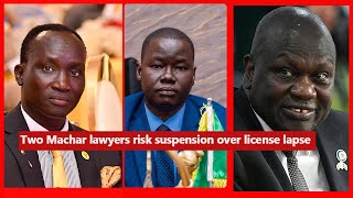 Two Riek Machar lawyers risk suspension over license lapse