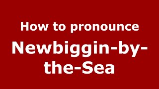 How to pronounce Newbiggin-By-The-Sea