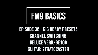 FM9 Basics Episode 36 - Gig Ready Presets - Channel Switching - Deluxe Verb/BE 100 - Strat