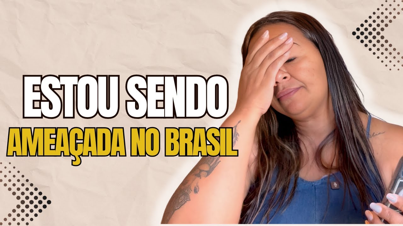 EU ESTOU SENDO AMEAÇADA NO BRASIL.