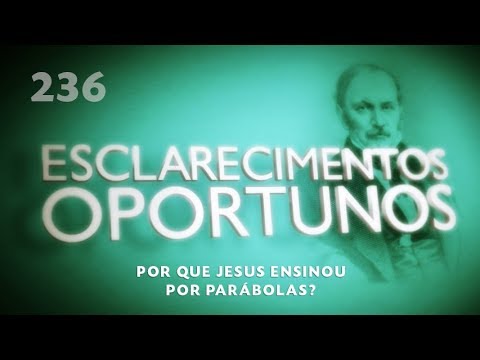 Esclarecimentos Oportunos 236 - Por que Jesus ensinou por parábolas?