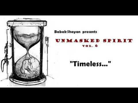 Babak Shayan presents "Unmasked Spirit" Vol.6 : "Timeless..."