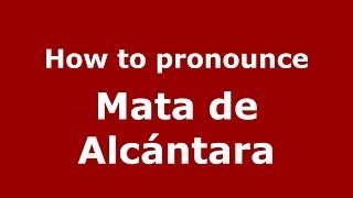 How to pronounce Mata De Alcántara