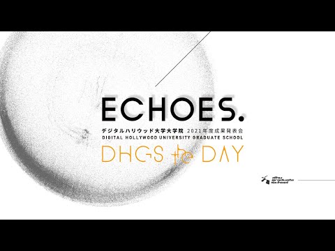 ECHOES. DHGS the DAY デジタルハリウッド大学大学院2021年度成果発表会