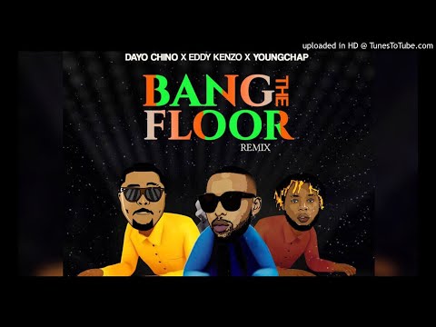 Bang The Floor ( Remix )  - Dayo Chino , Eddy Kenzo Ft. YoungChap