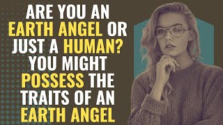 Are You an Earth Angel or Just a Human? You Might Possess The Traits of an Earth Angel | Awakening