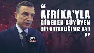 Afrika ülkeleri Türkiye’nin yaklaşım tarzından çok memnun