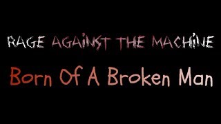 Born Of A Broken Man - Rage Against The Machine ( lyrics )
