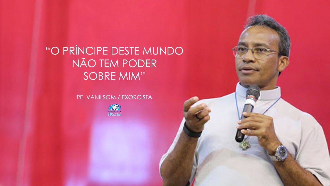 PE. VANILSON SILVA /EXORCISTA - O PRÍNCIPE DESSE MUNDO NÃO TEM PODER SOBRE MIM.