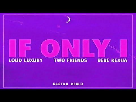 Loud Luxury, Two Friends, Bebe Rexha - If Only I (Kastra Remix)