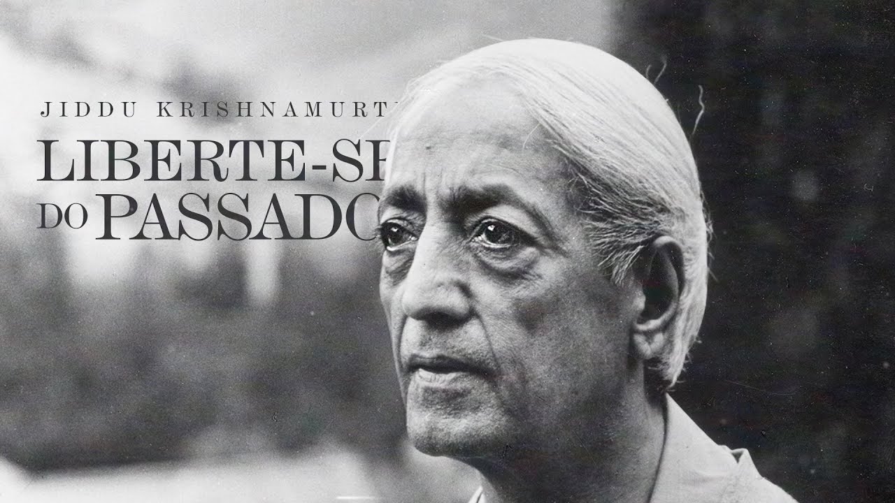 Jiddu Krishnamurti - Liberte-se do Passado