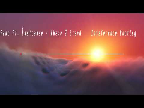 Fabo Ft. Lostcause - Where I Stand  ( Inteference Bootleg )