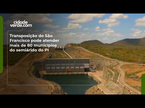 Transposição do São Francisco pode atender mais de 80 municípios do semiárido do PI