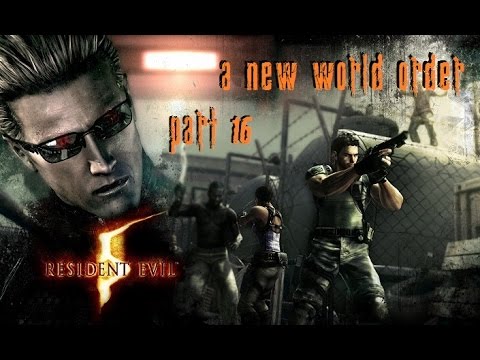 Resident Evil 5 ~ Part 16 ~ A New World Order