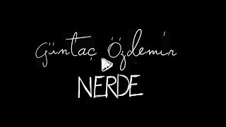 Güntaç Özdemir - Nerde (Lyric Video)