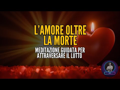 L’Amore Oltre la Morte — Meditazione Guidata per Attraversare il Lutto