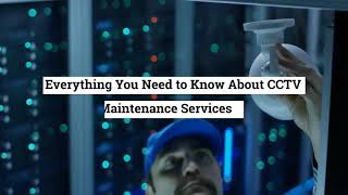 How to Know Everything About CCTV Maintenance Services?