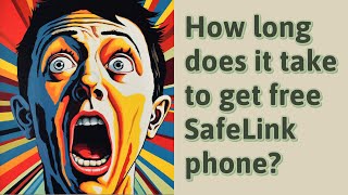 How long does it take to get free SafeLink phone?