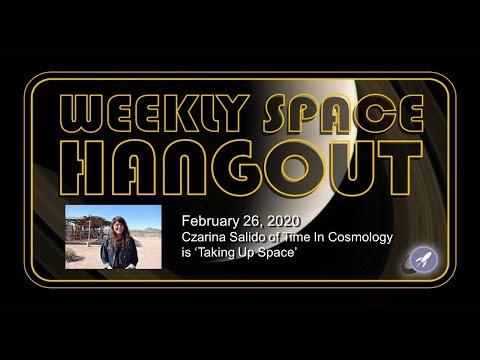 Weekly Space Hangout: February 26, 2020 - Czarina Salido of Time In Cosmology is Taking Up Space