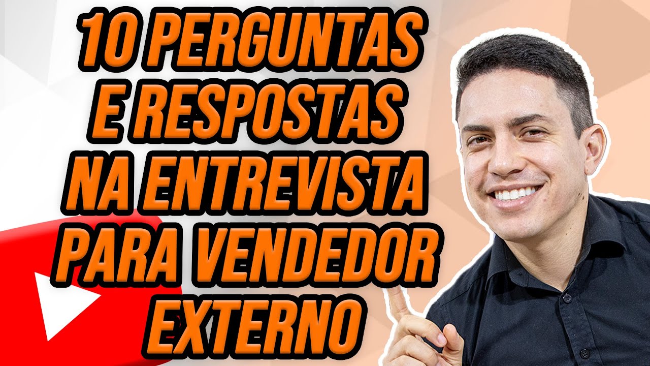 ENTREVISTA DE EMPREGO – 10 PERGUNTAS E RESPOSTAS NA ENTREVISTA PARA VENDEDOR EXTERNO