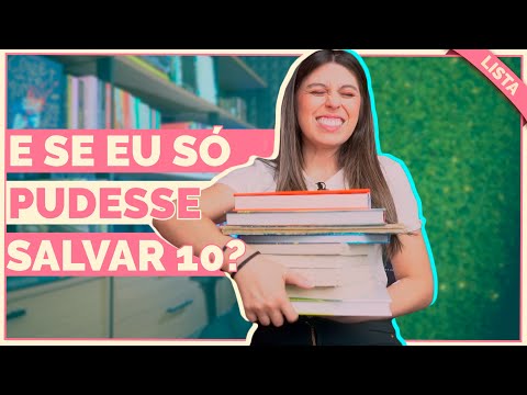 E SE EU S PUDESSE SALVAR 10 LIVROS | Os nicos livros que eu salvaria da minha estante!