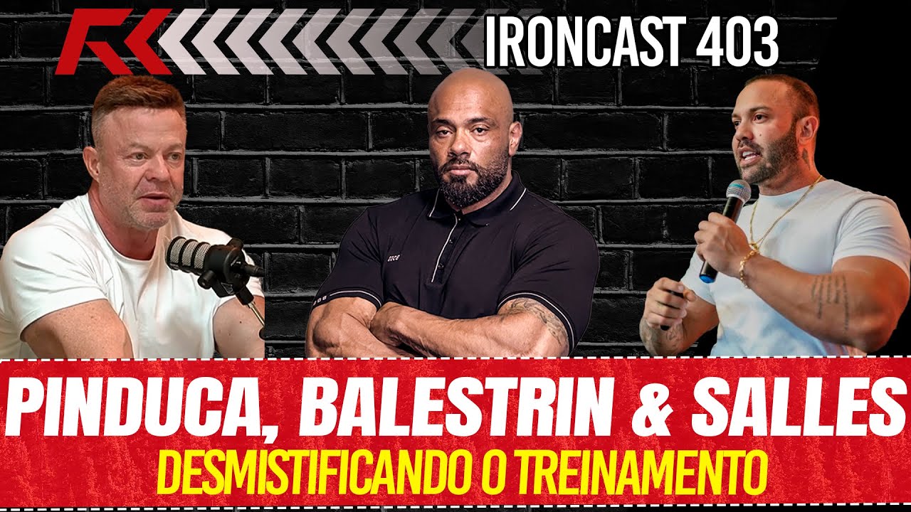 PINDUCA, BALESTRIN E SALLES: DESMISTIFICANDO O TREINAMENTO - IRONCAST 403