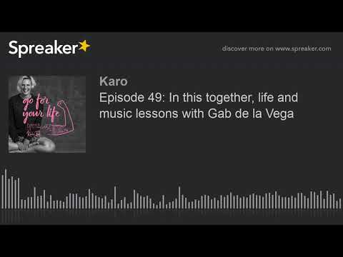Episode 49: In this together, life and music lessons with Gab de la Vega (part 1 of 4)