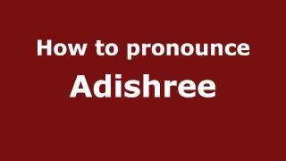 How to pronounce Adishree