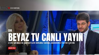 Beyaz Tv Canlı Yayın - CVK Mobilya Şirketler Grubu Genel Müdürü Fatih ÇEVİK