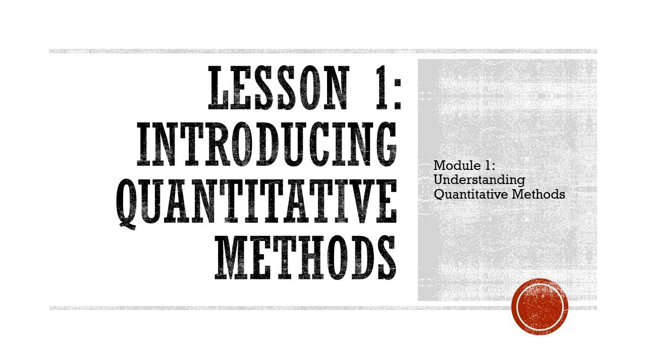 Quantitative Methods Module 1 Lesson 1 Introducing Quantitative Methods