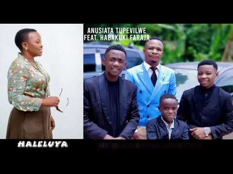 Anusiata Tupevilwe Ft Habakuki Faraja "HALELUYA" Mungu uko Mkubwa