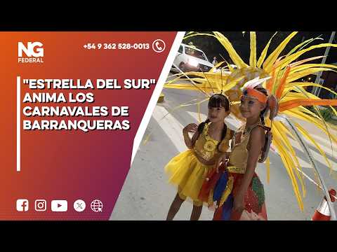 NGFEDERAL - "ESTRELLA DEL SUR" ANIMA LOS CARNAVALES DE BARRANQUERAS - CHACO