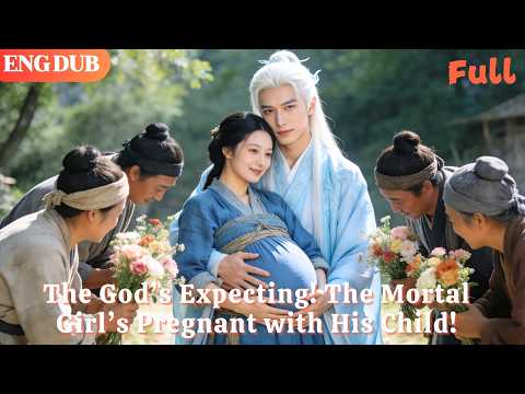 [ENG DUB]🌟The God’s Expecting! The Mortal Girl’s Pregnant with His Child!#drama#minidrama