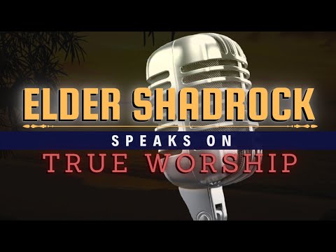 Elder Shadrock Speaks On "True Worship"