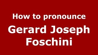 How to pronounce Gerard Joseph Foschini