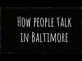 How people talk in Baltimore