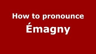 How to pronounce &eacute;magny