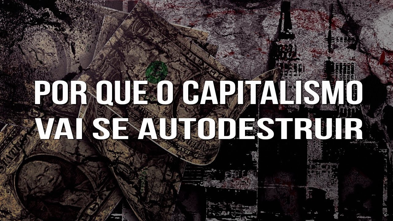 Por que o Capitalismo vai se Autodestruir?