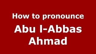 How to pronounce Abu L-Abbas Ahmad