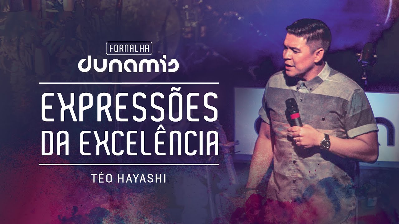 Expressões da Excelência- Teófilo Hayashi // Fornalha Dunamis