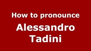 How to pronounce Alessandro Tadini