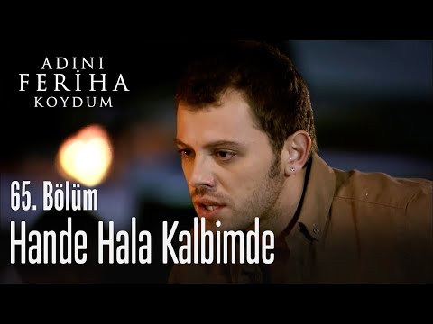 Hande hala kalbimde - Adını Feriha Koydum 65. Bölüm