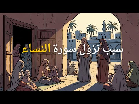 سبب وقصة نزول سورة النساء | كيف أعاد الله للمرأة واليتيم حقوقهم؟