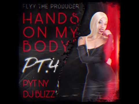 Hands On My Body Part 4 🤪- Flyy TheProducer feat. ( Dj Smallz732 , PYT.NY_ & Dj Blizz )