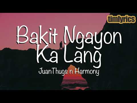 JuanThugs n Harmony - Bakit Ngayon Ka Lang (Lyrics) | LIVE on Wish 107.5 Bus || timlyrics
