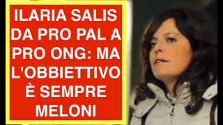 ILARIA SALIS DA PRO PAL A PRO ONG: MA L'OBBIETTIVO È SEMPRE MELONI