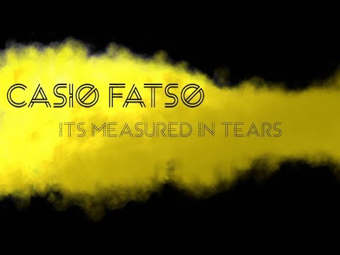 Casio Fatso - It's measured in tears