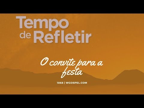 Tempo de Refletir 1868 - O convite para a festa